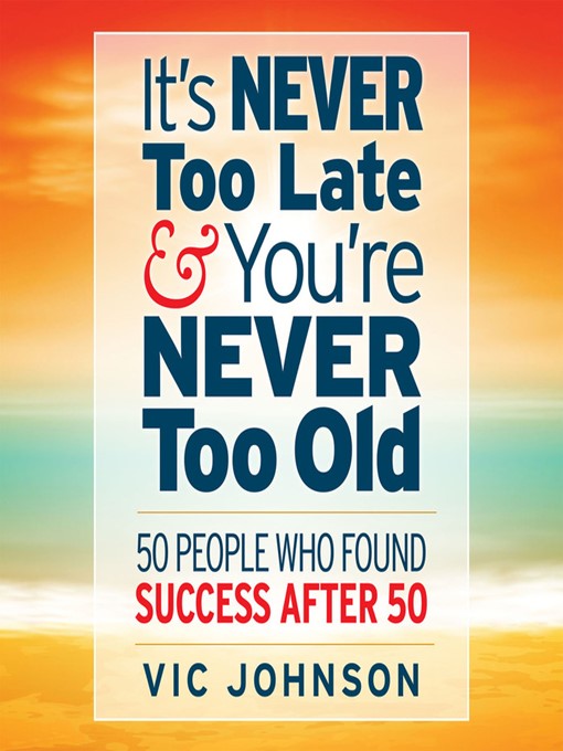 Title details for It's Never Too Late and You're Never Too Old by Vic Johnson - Available